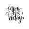 Enjoy today black and white hand lettering inscription