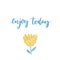 Enjoy today. Inspirational saying. Modern calligraphy and hand drawn exotic flower. Pastel blue and yellow colors.