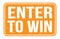 ENTER TO WIN, words on orange rectangle stamp sign