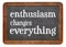 Enthusiasm changes everything