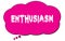ENTHUSIASM text written on a pink thought bubble