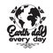 Environment Quote and Saying good for T-Shirt Graphic. Earth Day every day