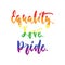 Equality. Love. Pride. - LGBT slogan in rainbow colors, hand drawn lettering quote isolated on the white background. Fun brush ink