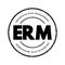 ERM Enterprise Risk Management - methods and processes used by organizations to manage risks and seize opportunities, acronym text