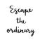 Escape the ordinary hand lettering on white background