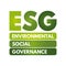 ESG - Environmental Social Governance acronym - evaluation of a firms collective consciousness