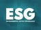 ESG - Environmental Social Governance acronym - evaluation of a firms collective consciousness