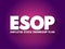 ESOP - Employee Stock Ownership Plan acronym, business concept background