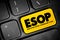 ESOP Employee Stock Ownership Plan - employee benefit plan that gives workers ownership interest in the company, acronym text