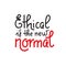 Ethical is the new normal - vector quote lettering about eco