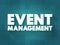 Event Management - application of project management to the creation and development personal or corporate events, text concept