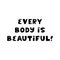 Every body is beautiful. Cute hand drawn lettering isolated on white background. Body positive quote.