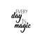 Every day is magic. Vector illustration. Lettering. Ink illustration