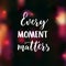 Every moment matters. Brush lettering on dark background with pink bokeh. Motivational poster and greeting card vector