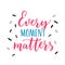 Every moment matters. Inspirational quote about life. Vector lettering, pink and blue letters on white