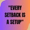 Every setback is a setup.