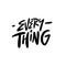 Every thing. Modern calligraphy phrase. Black color vector illustration.