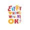Every thing will be ok. Hand drawn colorful modern typography phrase.