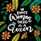 In every woman there is queen. Feminist lettering quote.