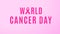 Every year on February 4th humankind stand together to unite its power against the cancer