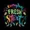 Everyday is a fresh start.