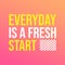 Everyday is a fresh start. Life quote with modern background vector