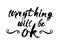 Everything Will Be Ok - Fun brush ink inscription for photo overlays, greeting card or poster design. Good for t-shirts, prints, b