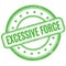EXCESSIVE FORCE text on green grungy round rubber stamp