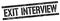 EXIT INTERVIEW text on black grungy rectangle stamp