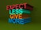 Expect less give more