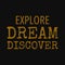 Explore dream discover. Motivational quotes