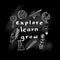 Explore Learn Grow. Inspirational positive quote.