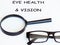 Eye health and vision note written on a white paper. A pair of black frame glasses and a magnifier.