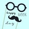 Eyeglasses, mustache and text happy geek pride