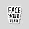 Face your fear. Vector illustration.