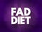 Fad diet - without being a standard dietary recommendation, and often making unreasonable claims for fast weight loss or health