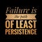 Failure is the path of least PERSISTENCE. motivational, success, life, wisdom, inspirational quote poster, printing, t shirt