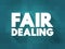 Fair Dealing - limitation and exception to the exclusive right granted by copyright law to the author of a creative work, text