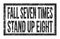 FALL SEVEN TIMES STAND UP EIGHT, words on black rectangle stamp sign