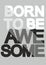 Fashion print for t shirt. Born to be awesome. Trendy composition with letters of isolated on a empty background.