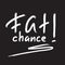 Fat chance! - emotional handwritten quote, American slang, urban dictionary. Print for poster