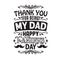 Father Day Quote and Saying good for poster. Thank you for being My Dad Happy Father s Day