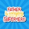 Father is everyday superhero. Father`s day greeting card. Hand drawn lettering.