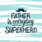 Father is everyday superhero. Father`s day greeting card with hand drawn lettering text design and brush stroke background.