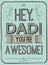 Fathers day card, Hey, Dad. You are awesome. Poster design with stylish text. vector gift card for father. Fathers day