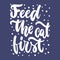 Feed the cat first - hand drawn lettering phrase for animal lovers on the dark blue background. Fun brush ink vector