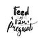 Feed me I`am pregnant. Pregnancy T Shirt Design, Moms life, motherhood poster. Funny Hand Lettering Quote. Isolated on white