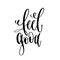 Feel good - hand lettering inscription text, motivation and insp