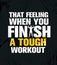 That Feeling When You Finish A Tough Workout. Inspiring Workout and Fitness Gym Motivation Quote Illustration Sign