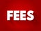 FEES - the price one pays as remuneration for rights or services, text concept background